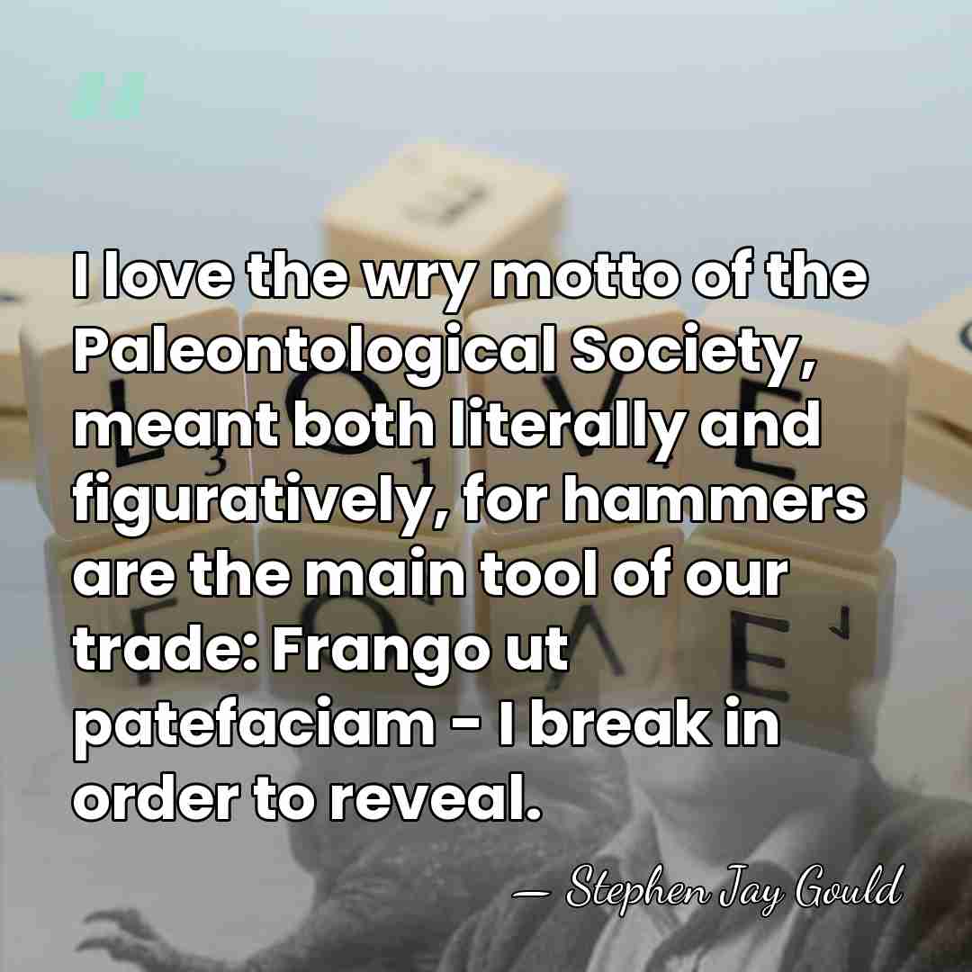I love the wry motto of the Paleontological Society, meant both literally&hellip; - Stephen Jay Gould