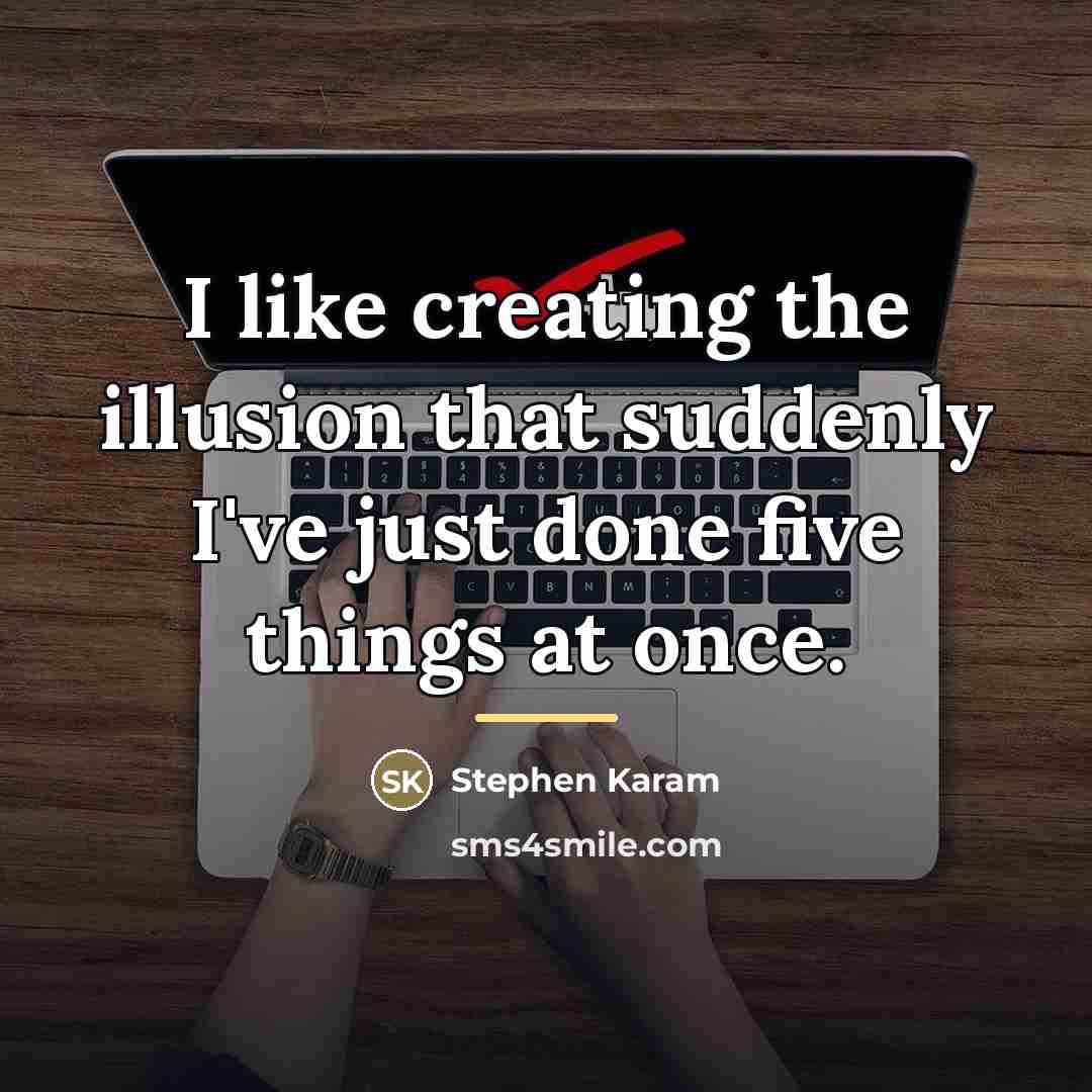 “I like creating the illusion that suddenly I've just done…” quote by Stephen Karam