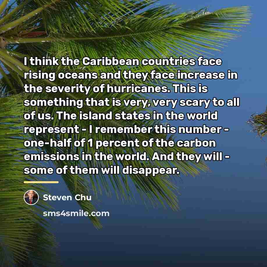 “I think the Caribbean countries face rising oceans and they…” quote by Steven Chu