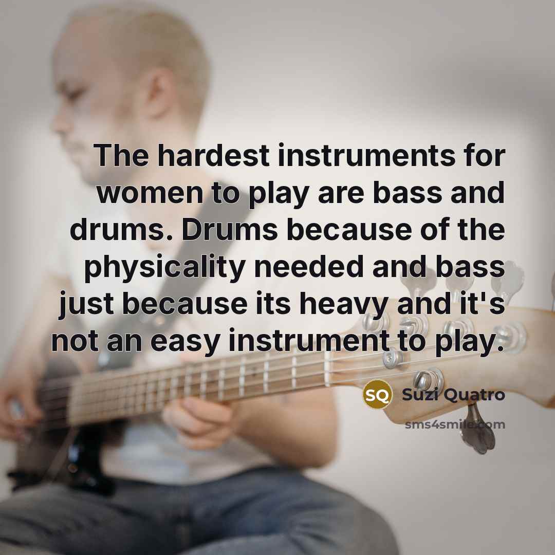 “The hardest instruments for women to play are bass and…” quote by Suzi Quatro