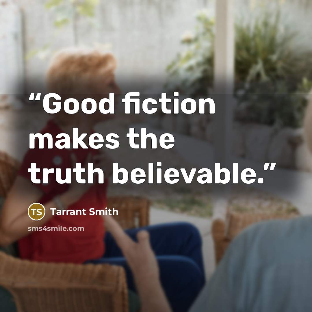 “Good fiction makes the truth believable.” quote by Tarrant Smith