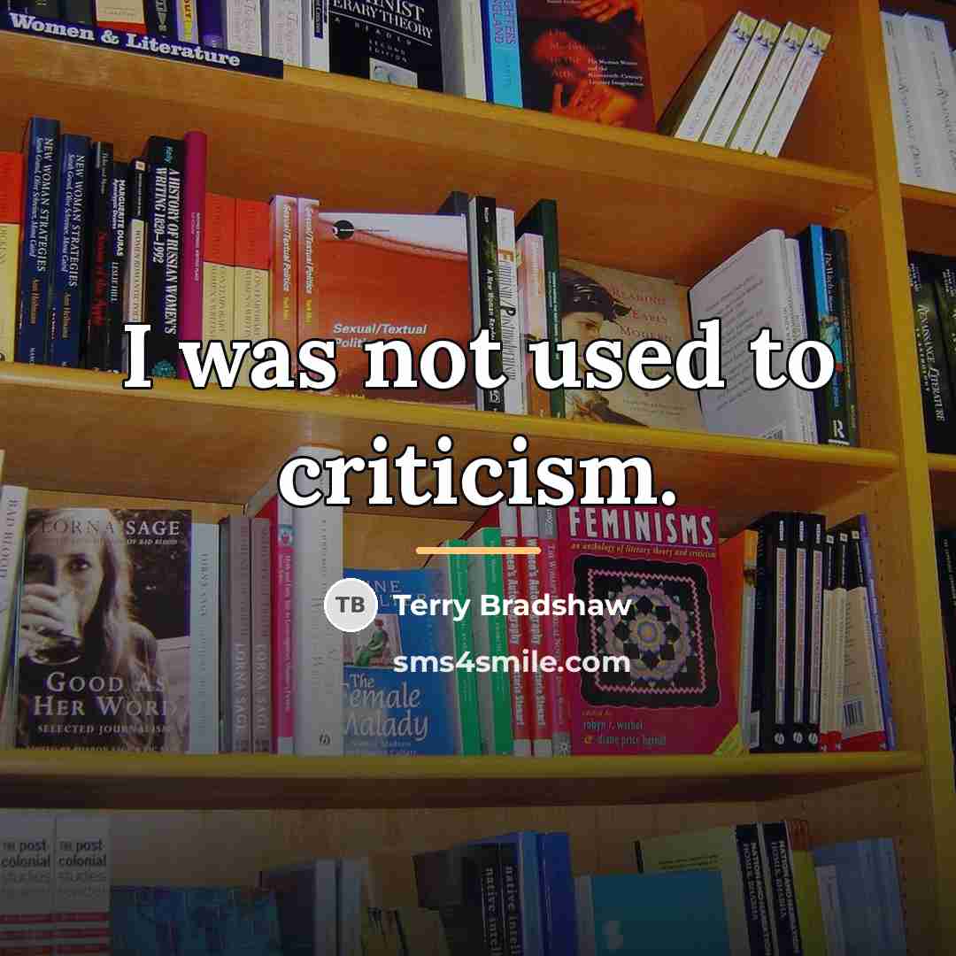 “I was not used to criticism.…” quote by Terry Bradshaw