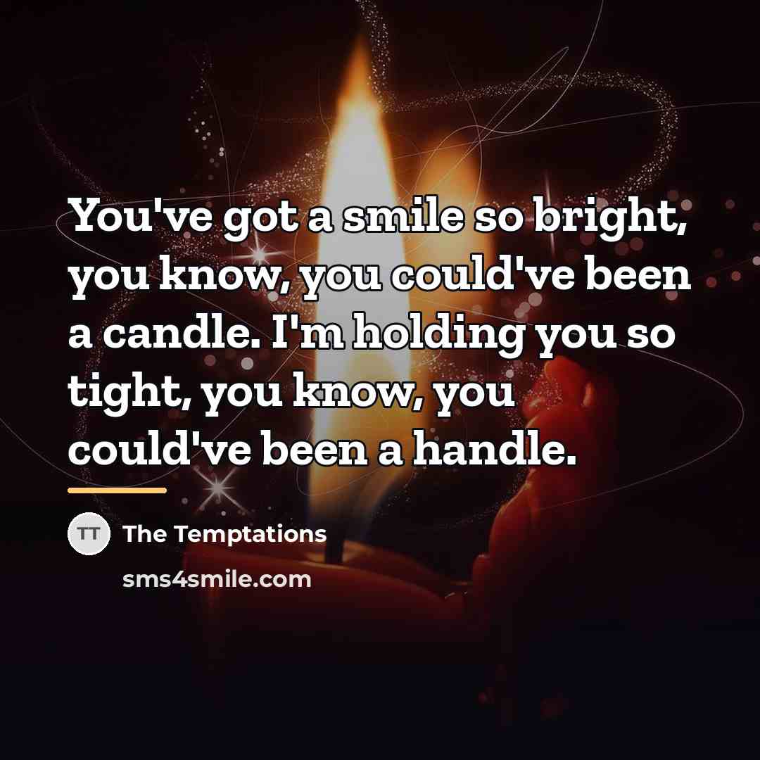 “You've got a smile so bright, you know, you could've…” quote by The Temptations
