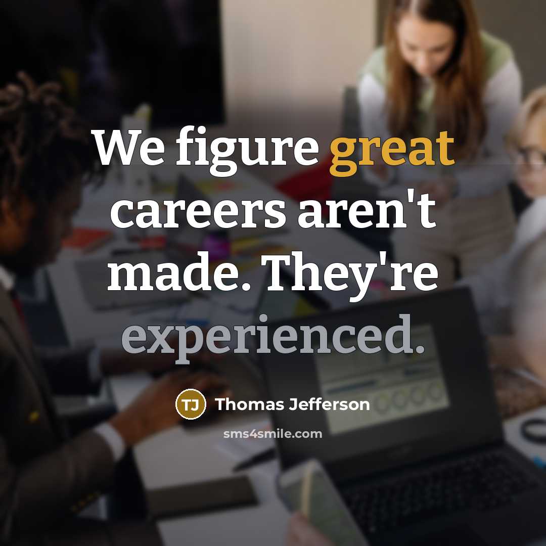 “We figure great careers aren't made. They're experienced.…” quote by Thomas Jefferson