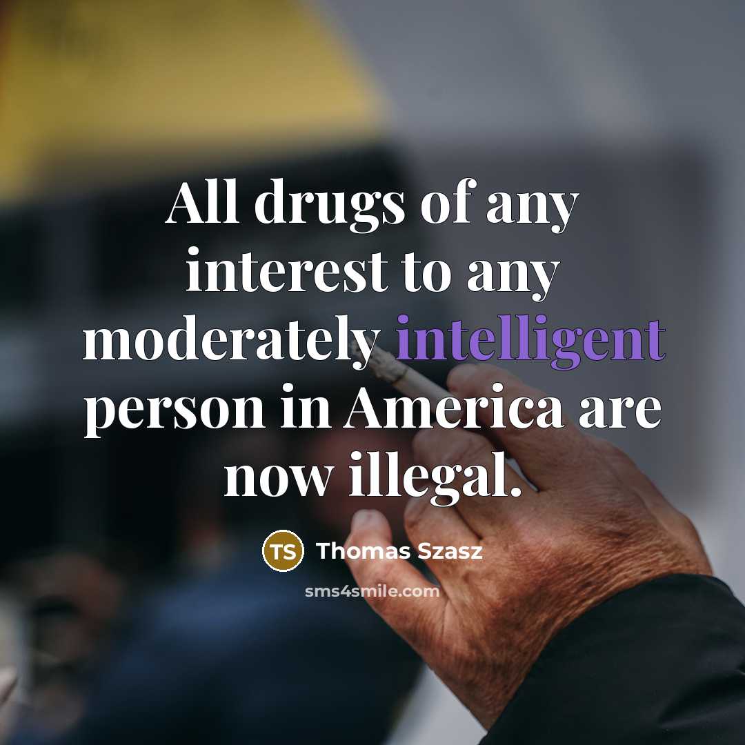 “All drugs of any interest to any moderately intelligent person…” quote by Thomas Szasz