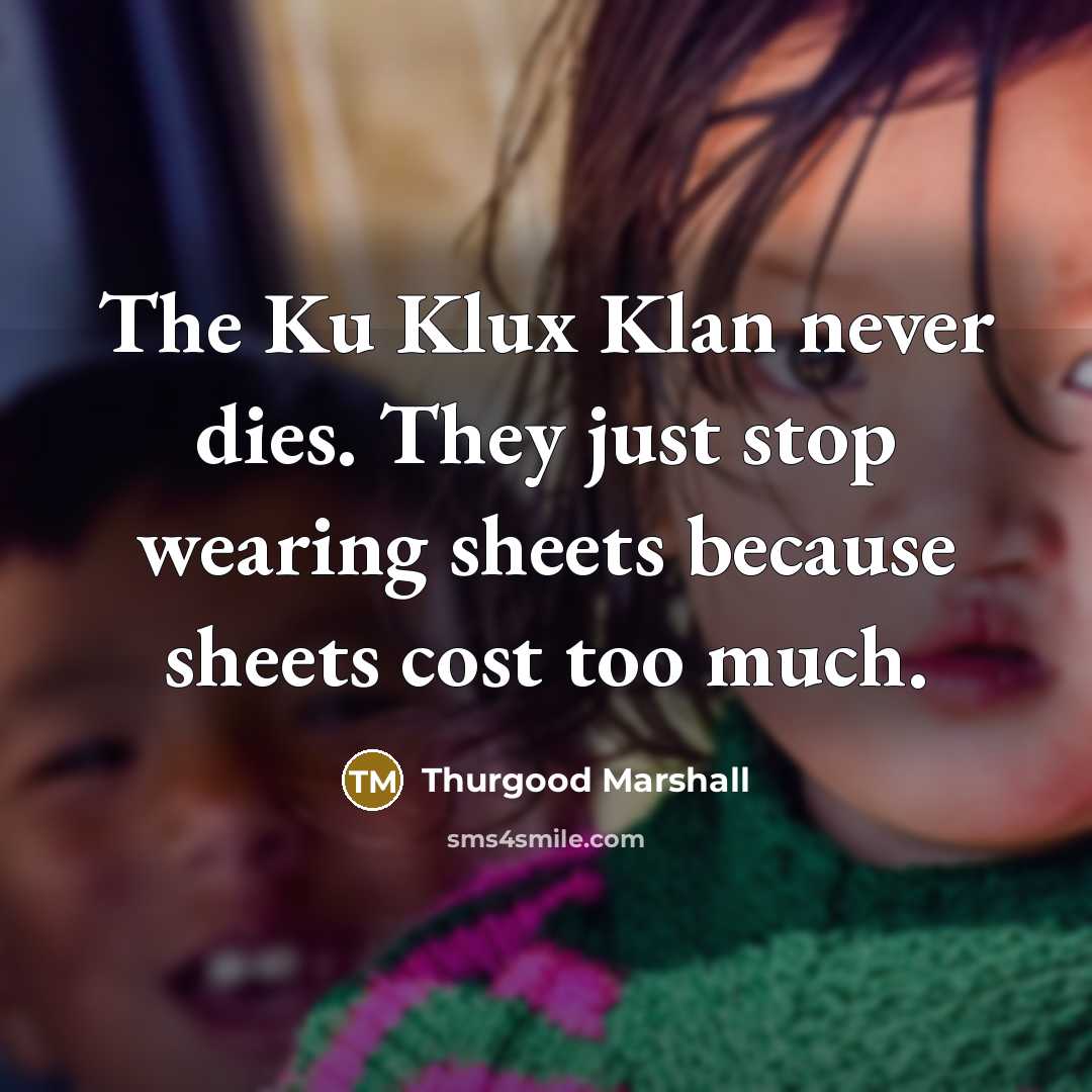 “The Ku Klux Klan never dies. They just stop wearing…” quote by Thurgood Marshall