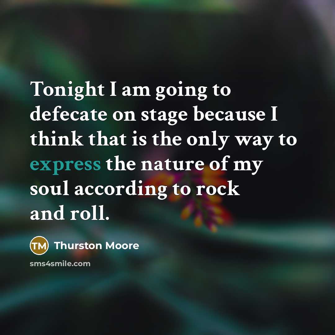 “Tonight I am going to defecate on stage because I…” quote by Thurston Moore