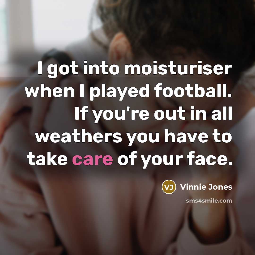 “I got into moisturiser when I played football. If you're…” quote by Vinnie Jones