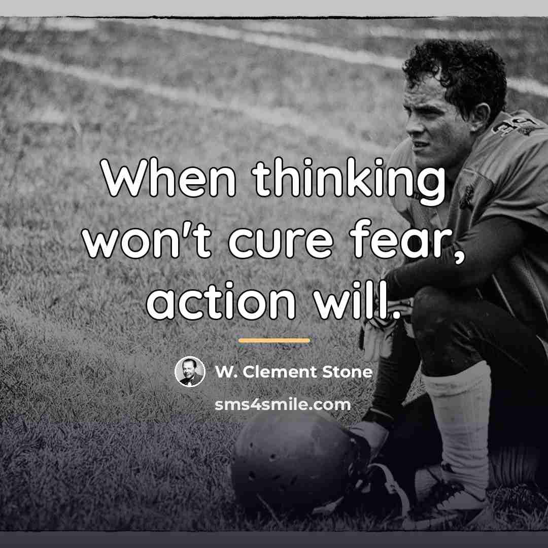 “When thinking won't cure fear, action will.…” quote by W. Clement Stone