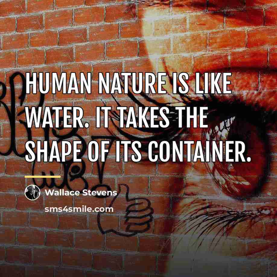 “Human nature is like water. It takes the shape of…” quote by Wallace Stevens