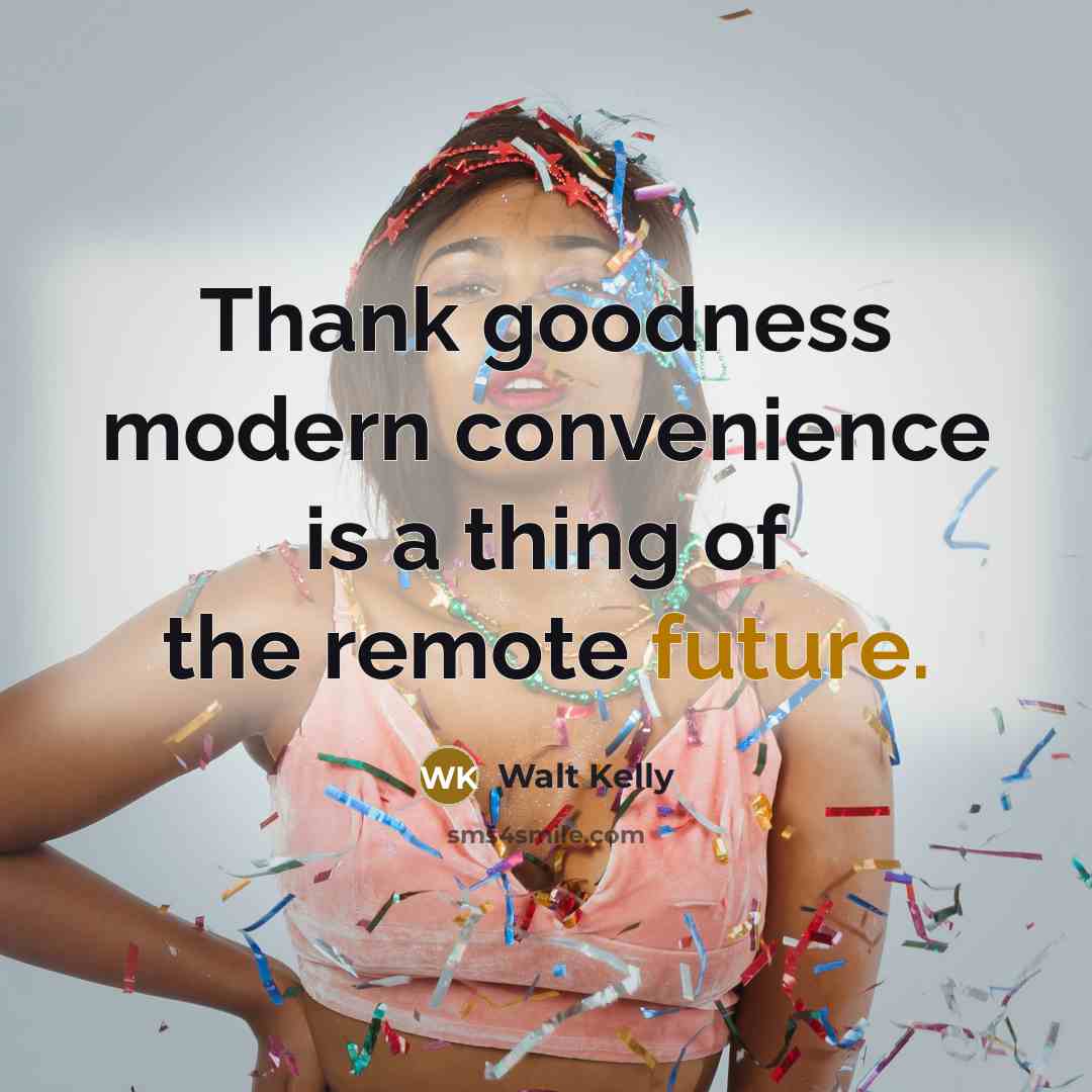 “Thank goodness modern convenience is a thing of the remote…” quote by Walt Kelly