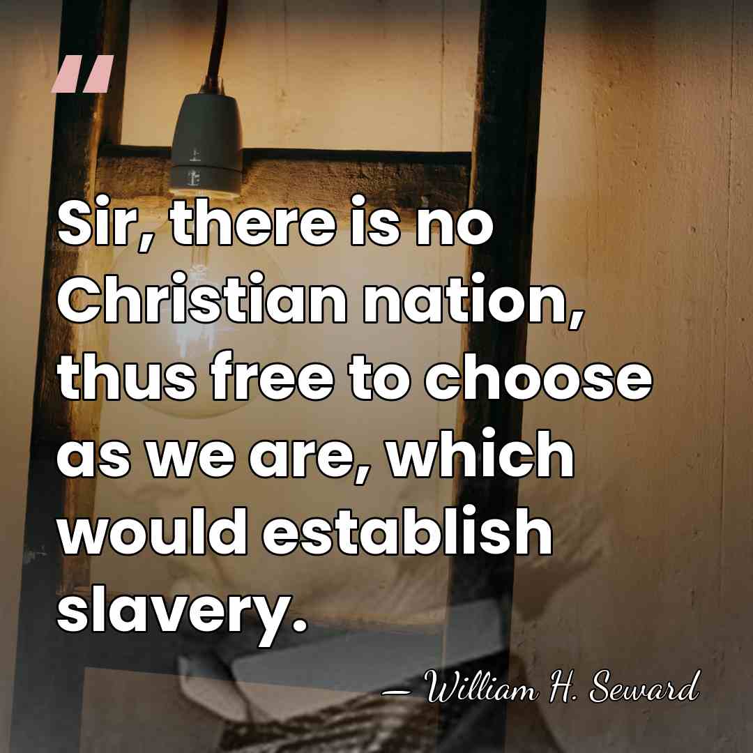 Sir, there is no Christian nation, thus free to choose as we&hellip; - William H. Seward