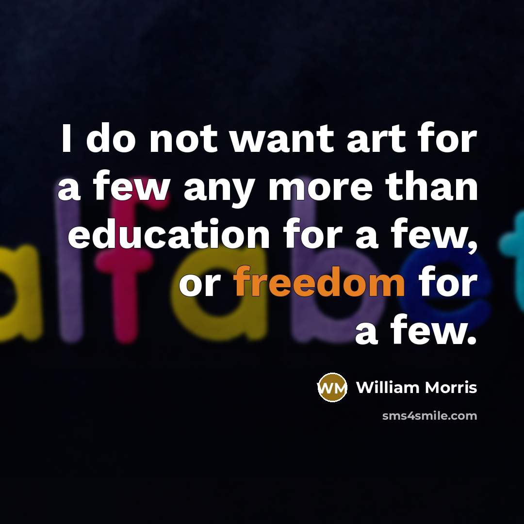 “I do not want art for a few any more…” quote by William Morris