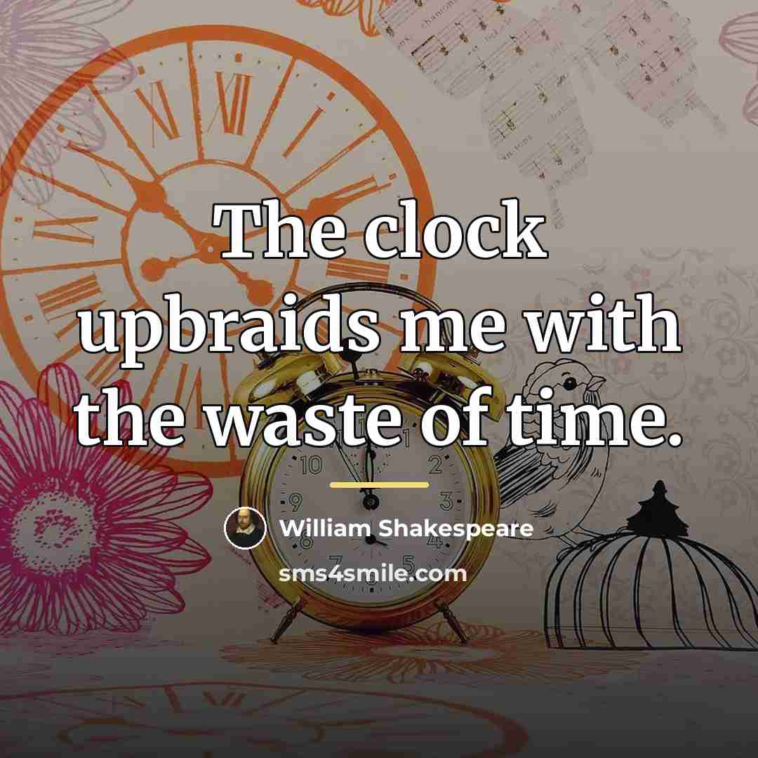 “The clock upbraids me with the waste of time.…” quote by William Shakespeare