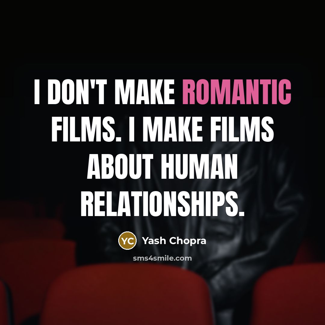“I don't make romantic films. I make films about human…” quote by Yash Chopra