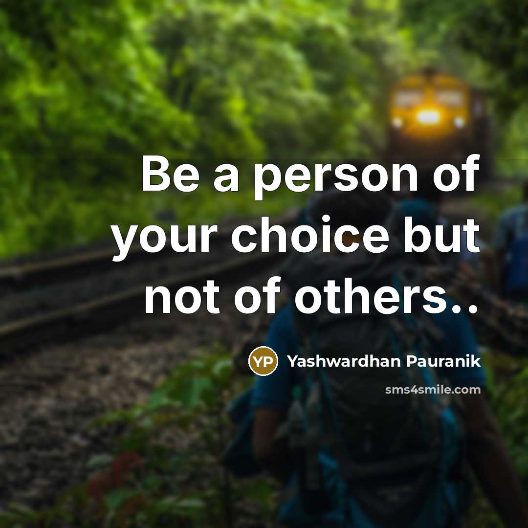 “Be a person of your choice but not of others..…” quote by Yashwardhan Pauranik