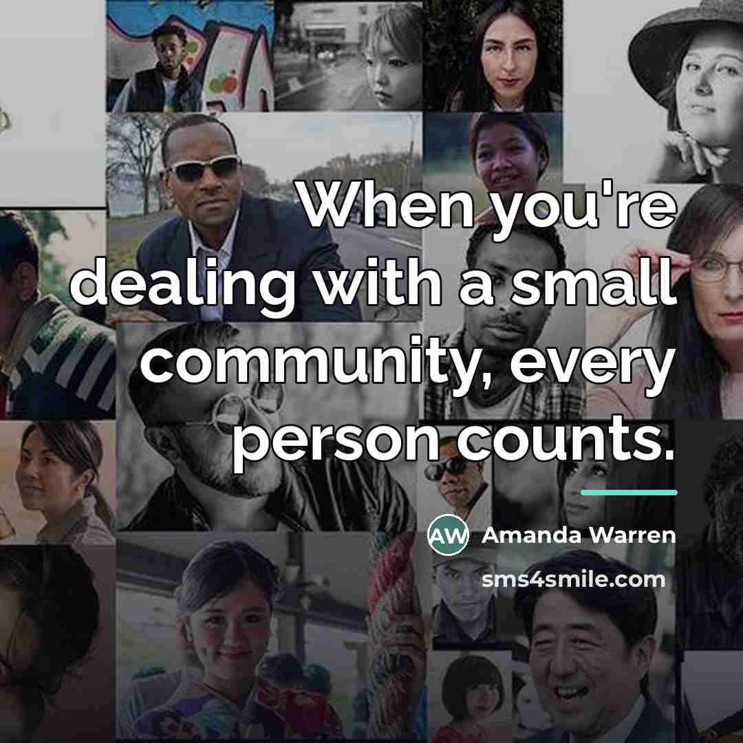 “When you're dealing with a small community, every person counts.…” quote by Amanda Warren