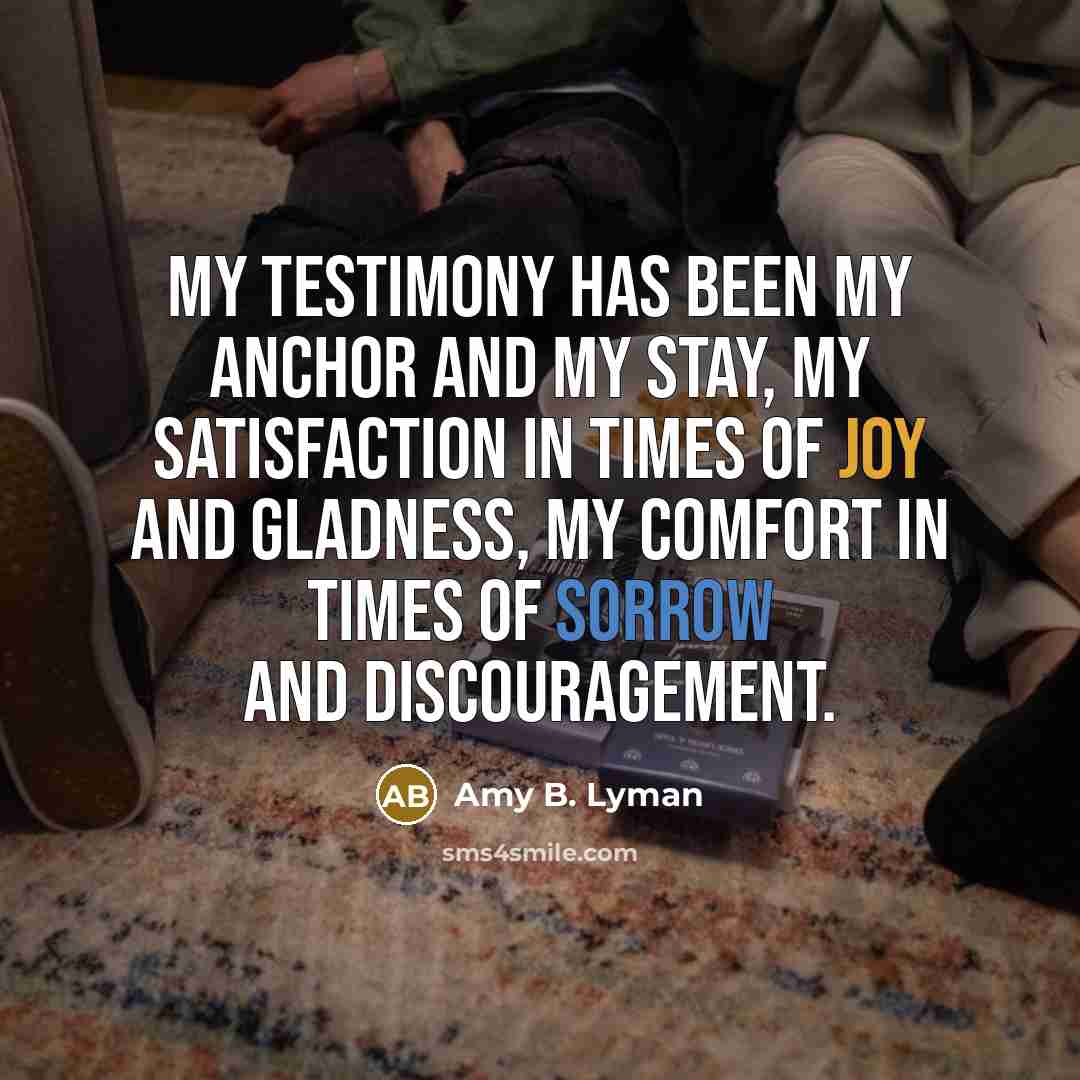 “My testimony has been my anchor and my stay, my…” quote by Amy B. Lyman
