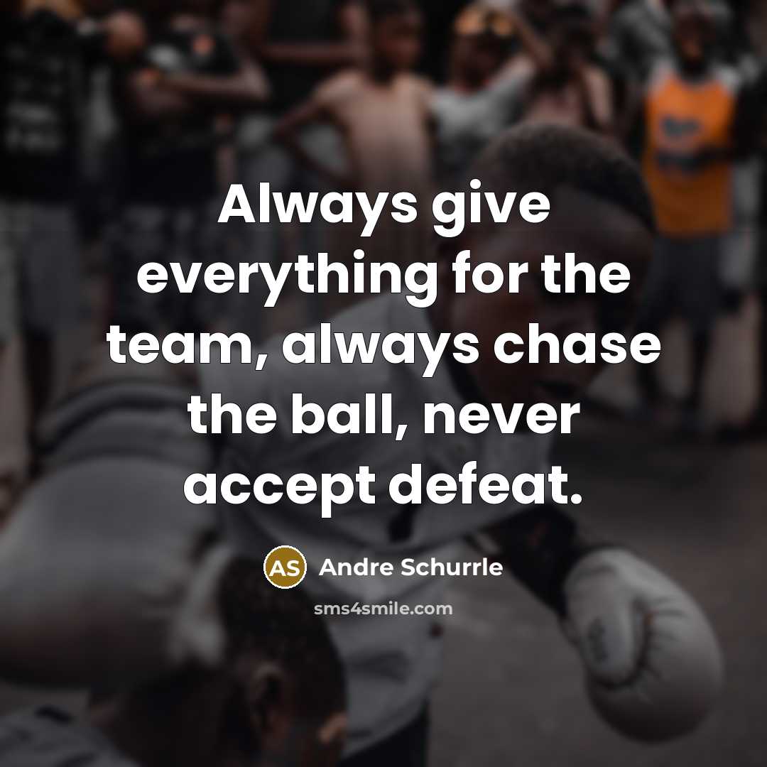 “Always give everything for the team, always chase the ball,…” quote by Andre Schurrle