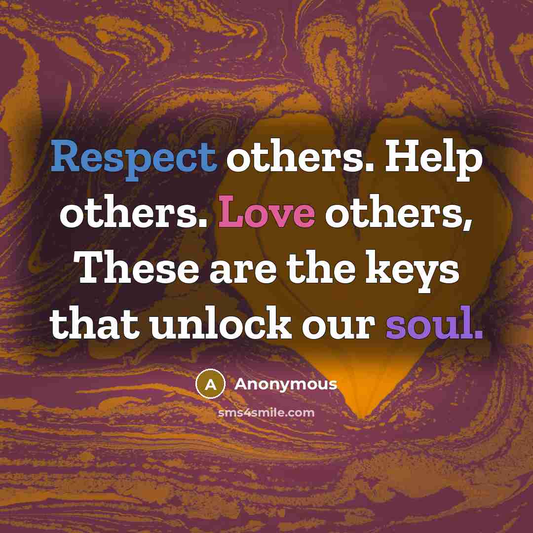 “Respect others. Help others. Love others, These are the keys…” quote by Anonymous