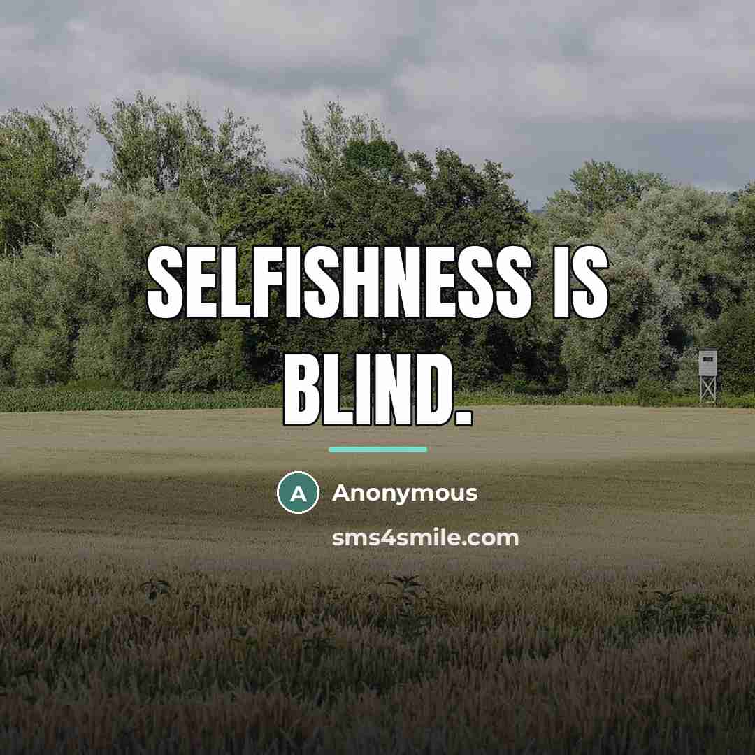 “Selfishness is blind.…” quote by Anonymous