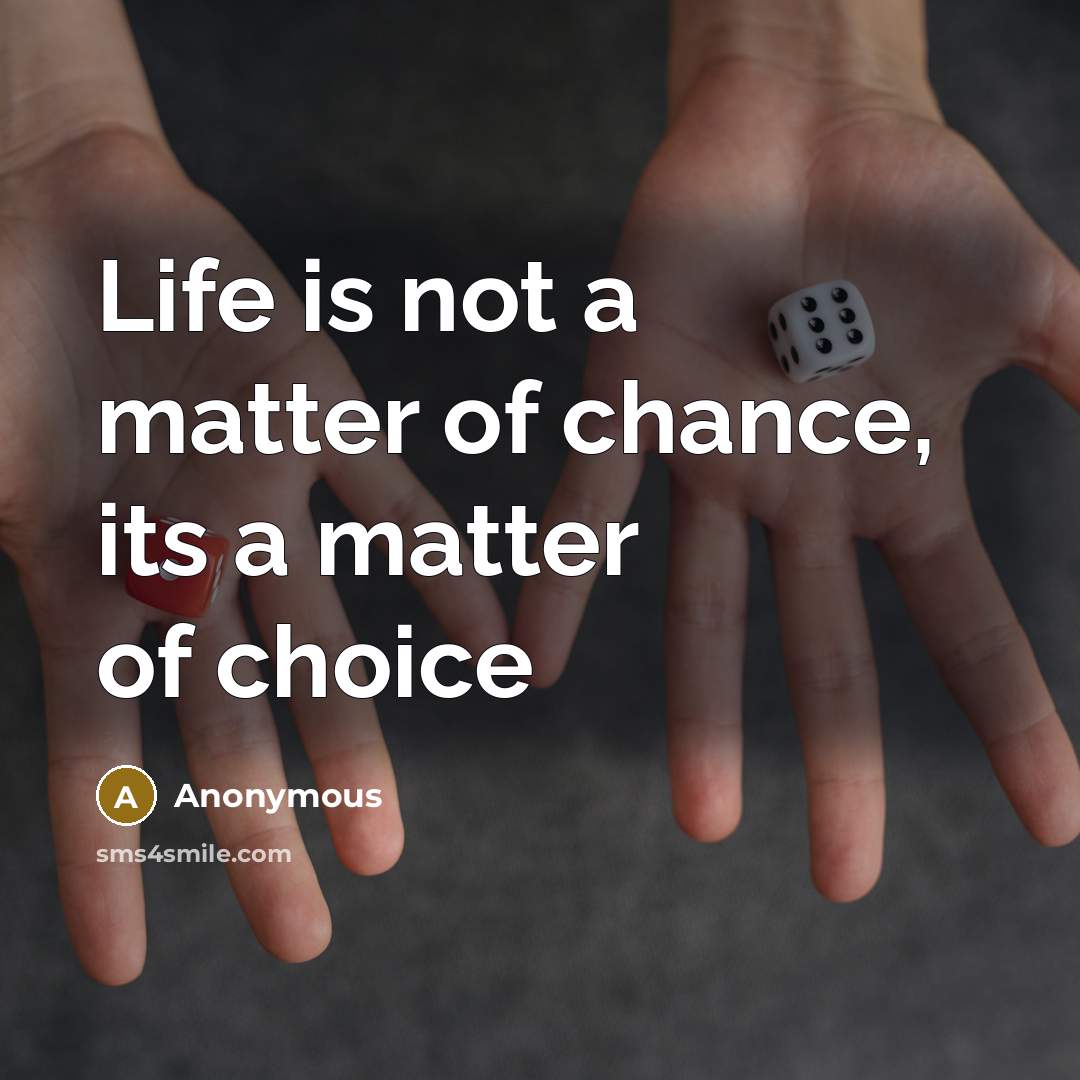 “Life is not a matter of chance, its a matter…” quote by Anonymous