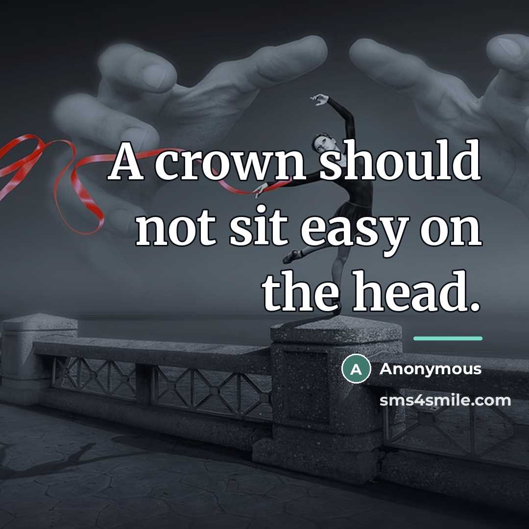 “A crown should not sit easy on the head.…” quote by Anonymous