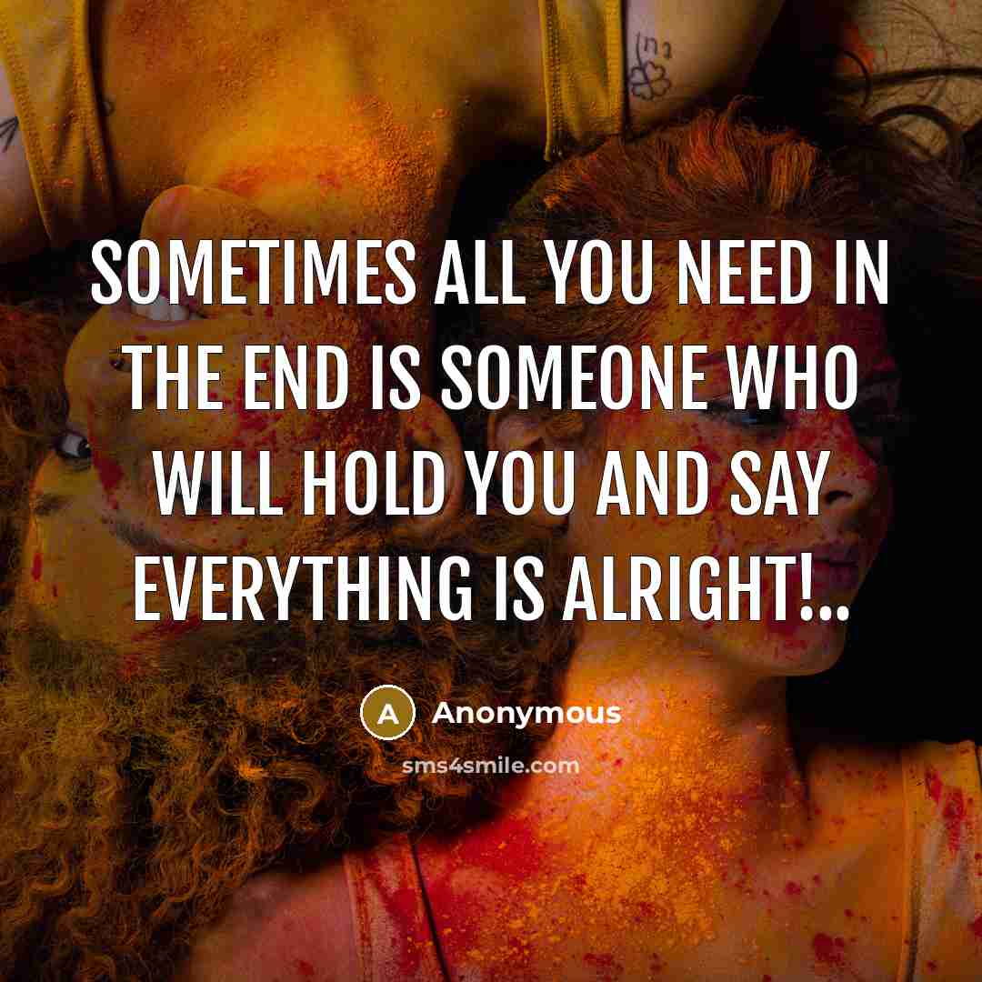“Sometimes all you need in the end is someone who…” quote by Anonymous