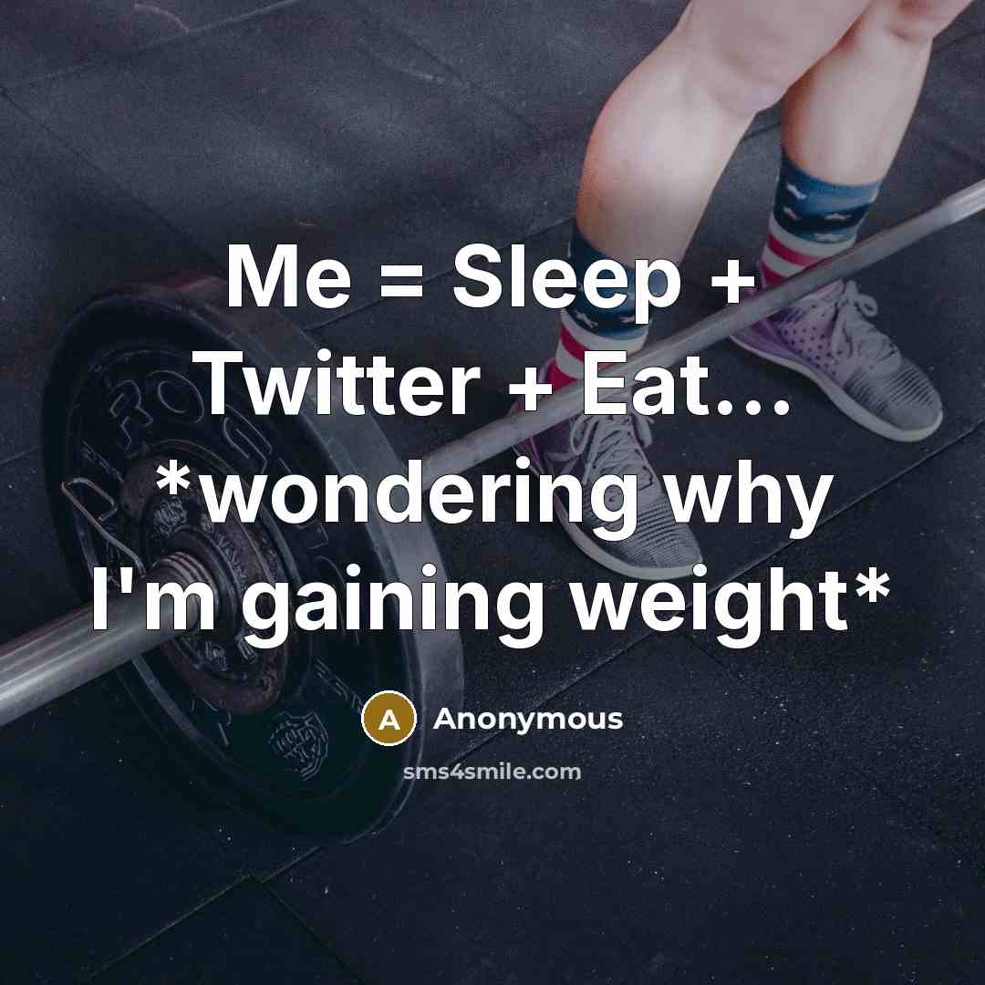 “Me = Sleep + Twitter + Eat... *wondering why I'm gaining weight*” quote by Anonymous