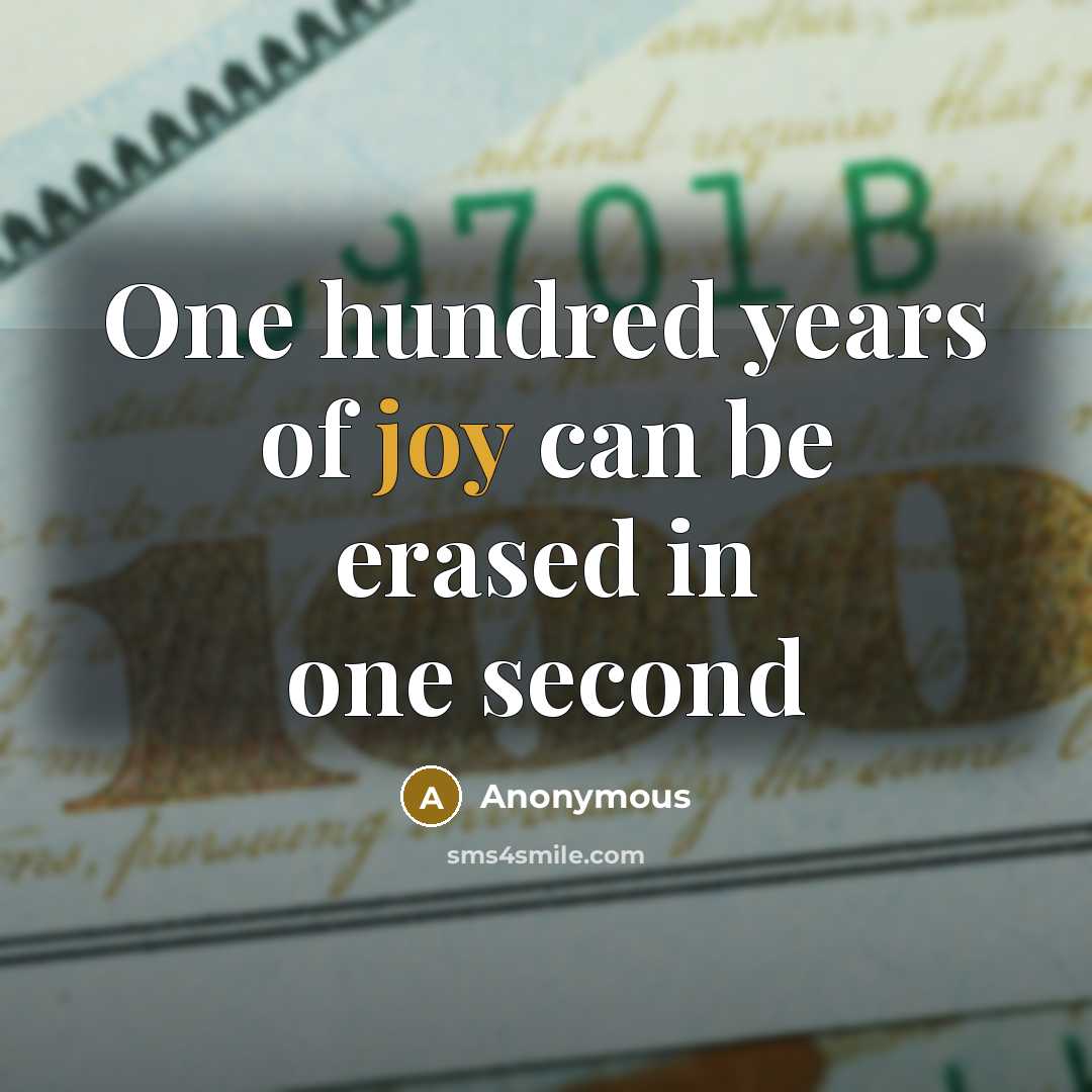 “One hundred years of joy can be erased in one…” quote by Anonymous