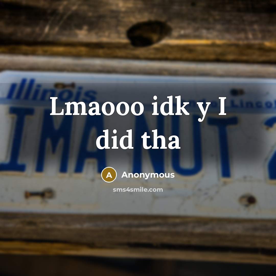 “Lmaooo idk y I did tha” quote by Anonymous