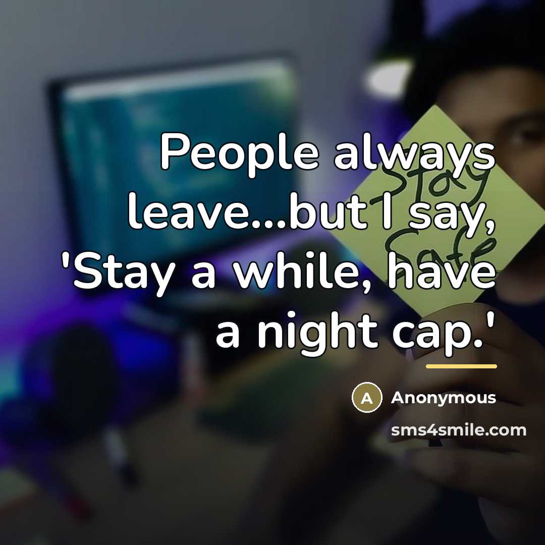 “People always leave...but I say, 'Stay a while, have a…” quote by Anonymous