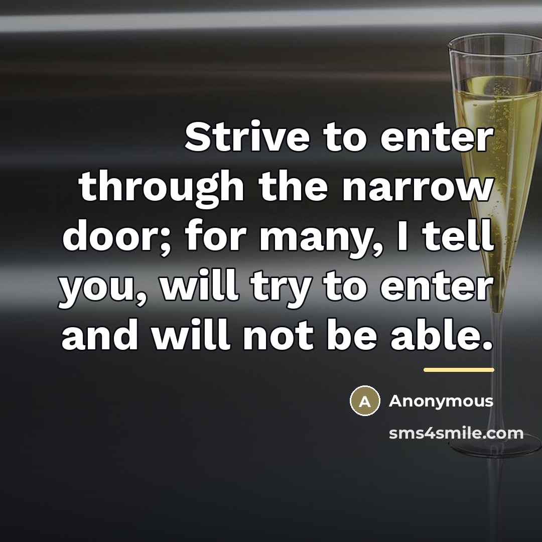 “Strive to enter through the narrow door; for many, I…” quote by Anonymous