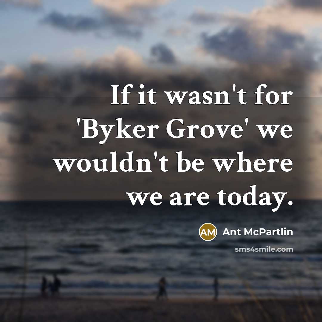 “If it wasn't for 'Byker Grove' we wouldn't be where…” quote by Ant McPartlin