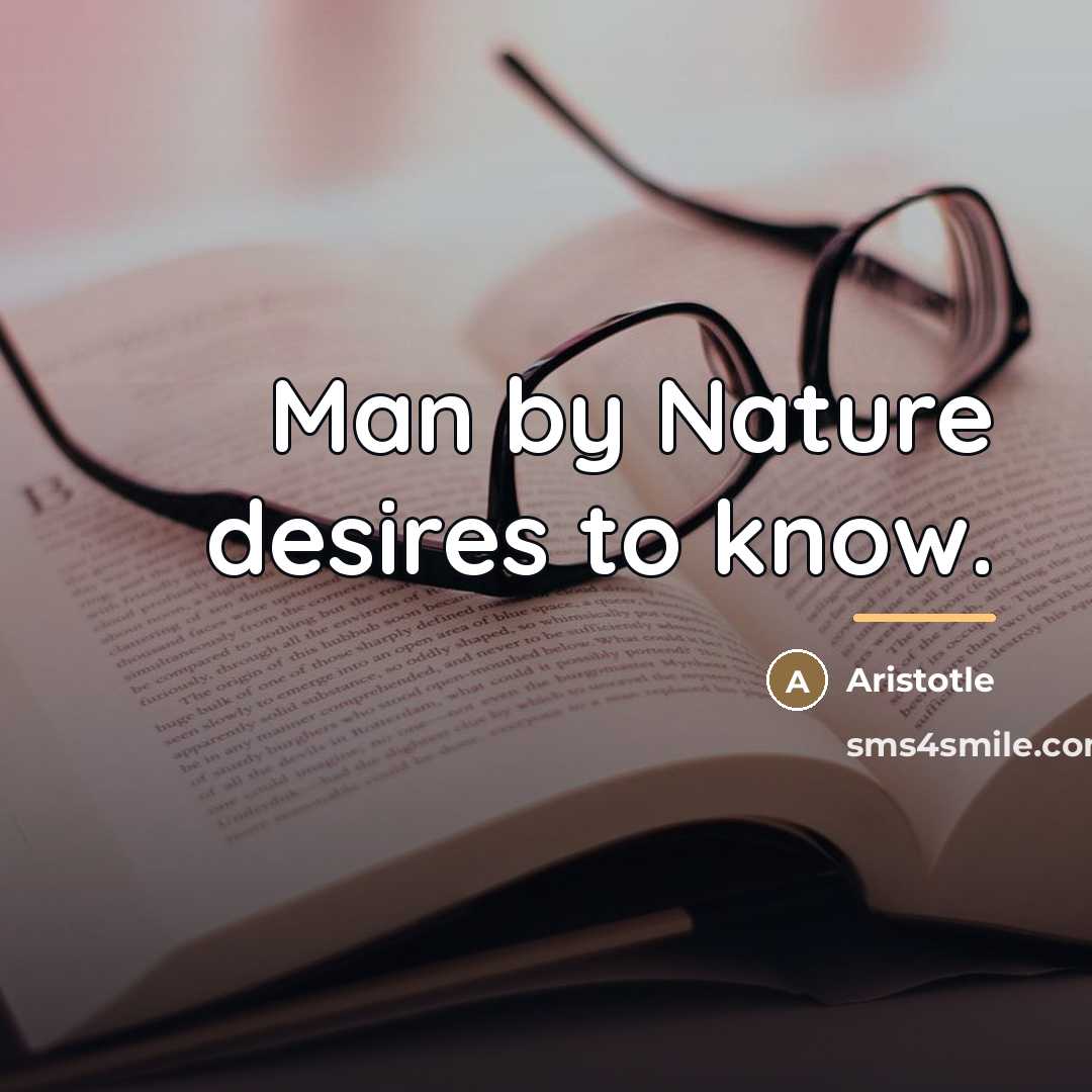 “Man by Nature desires to know.…” quote by Aristotle