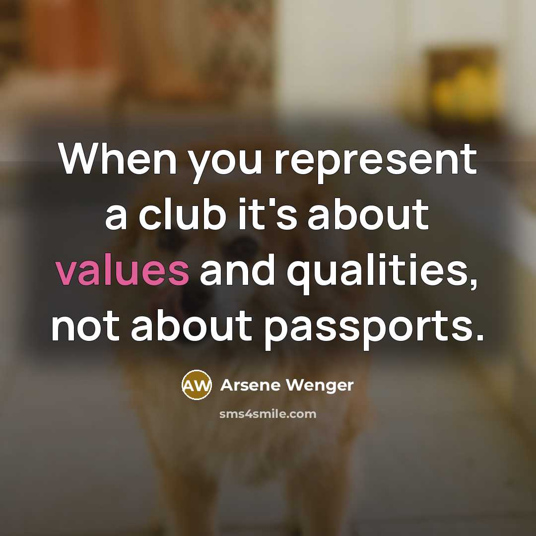 “When you represent a club it's about values and qualities, not about passports.” quote by Arsene Wenger
