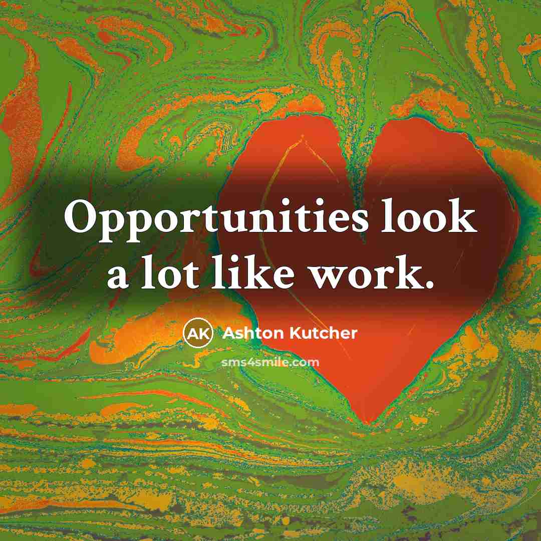 “Opportunities look a lot like work.…” quote by Ashton Kutcher