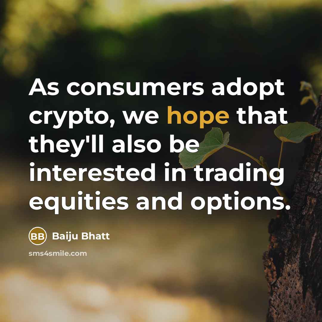 “As consumers adopt crypto, we hope that they'll also be…” quote by Baiju Bhatt