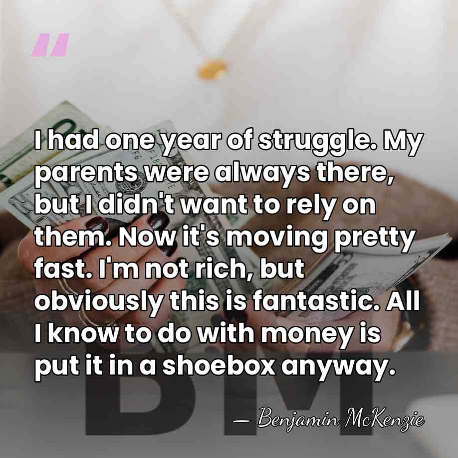 I had one year of struggle. My parents were always there, but&hellip; - Benjamin McKenzie