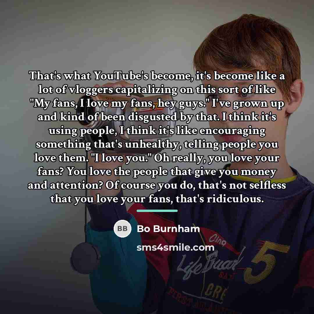 “That's what YouTube's become, it's become like a lot of…” quote by Bo Burnham