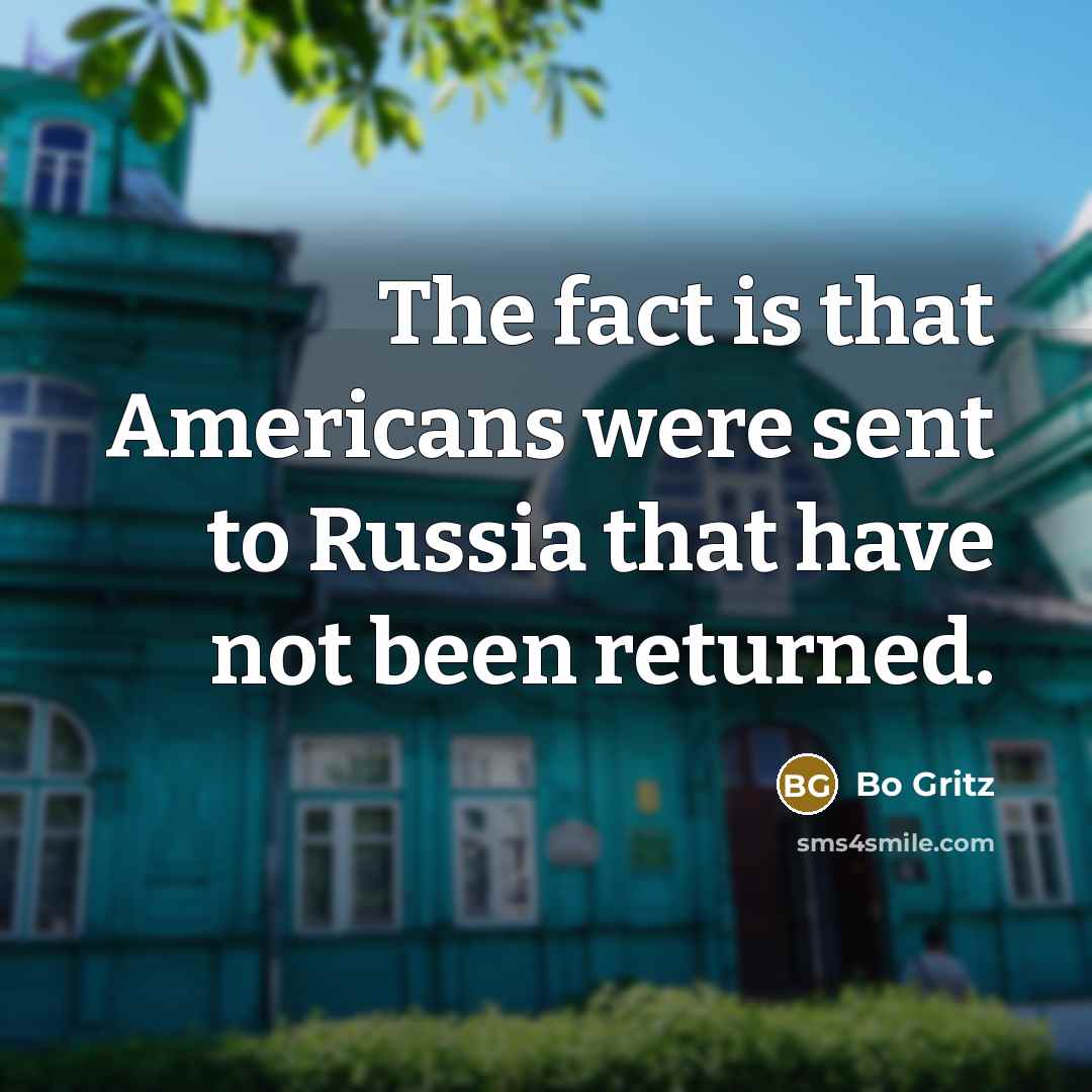 “The fact is that Americans were sent to Russia that have not been returned.” quote by Bo Gritz