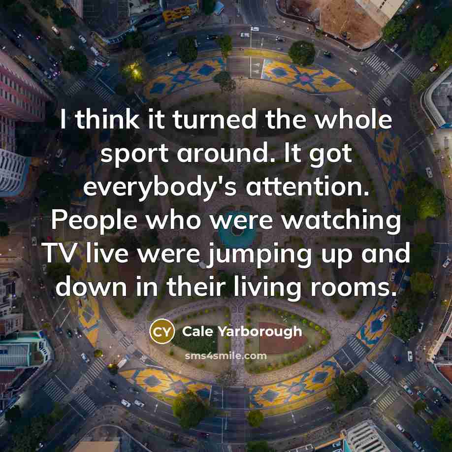 “I think it turned the whole sport around. It got…” quote by Cale Yarborough