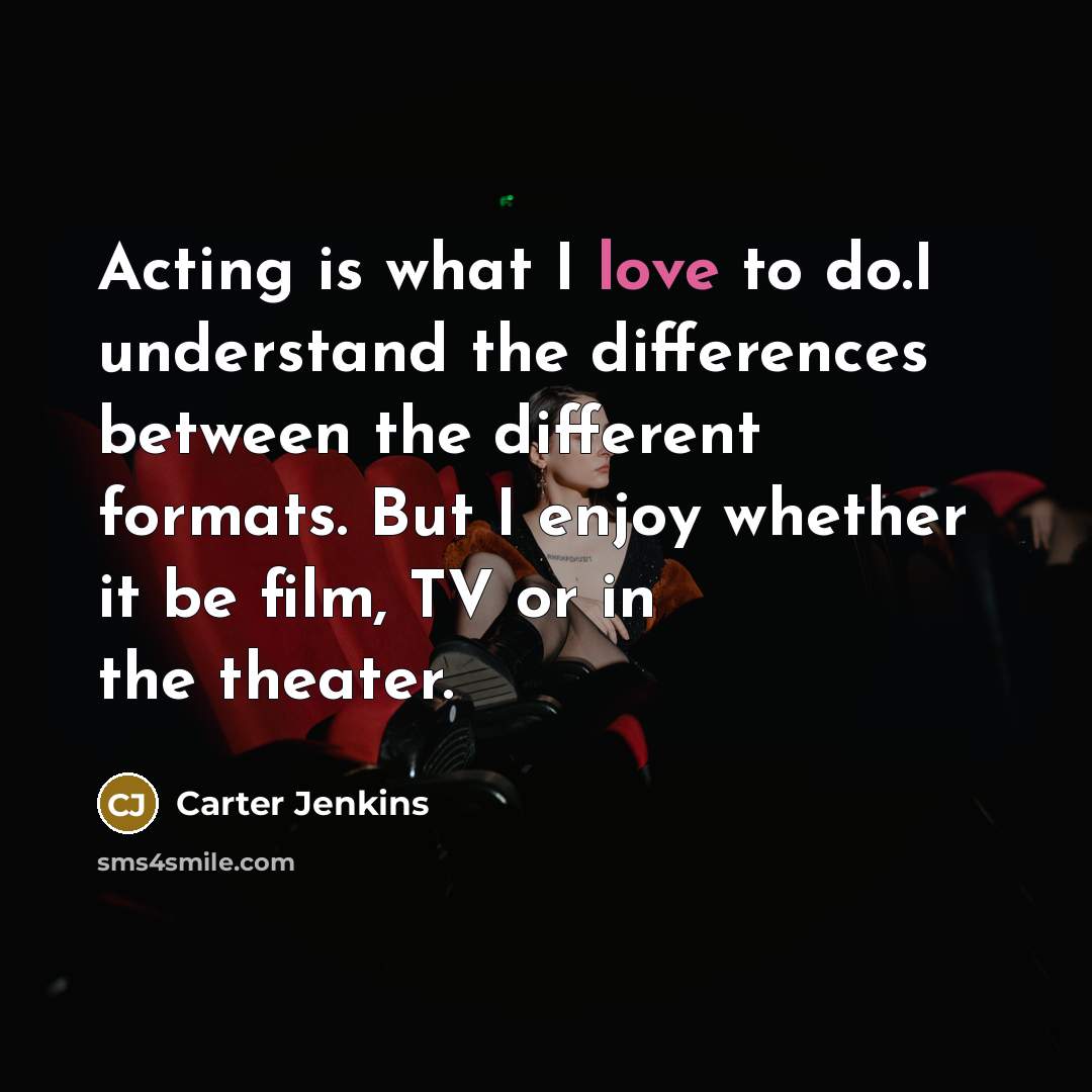 “Acting is what I love to do.I understand the differences…” quote by Carter Jenkins