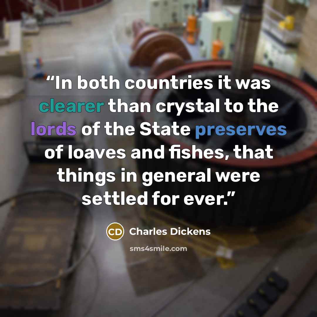 “In both countries it was clearer than crystal to the lords of the State preserves of loaves and fishes, that things in general were settled for ever.” quote by Charles Dickens