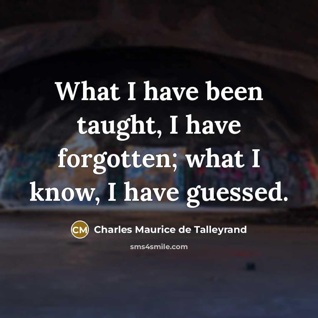 “What I have been taught, I have forgotten; what I…” quote by Charles Maurice de Talleyrand