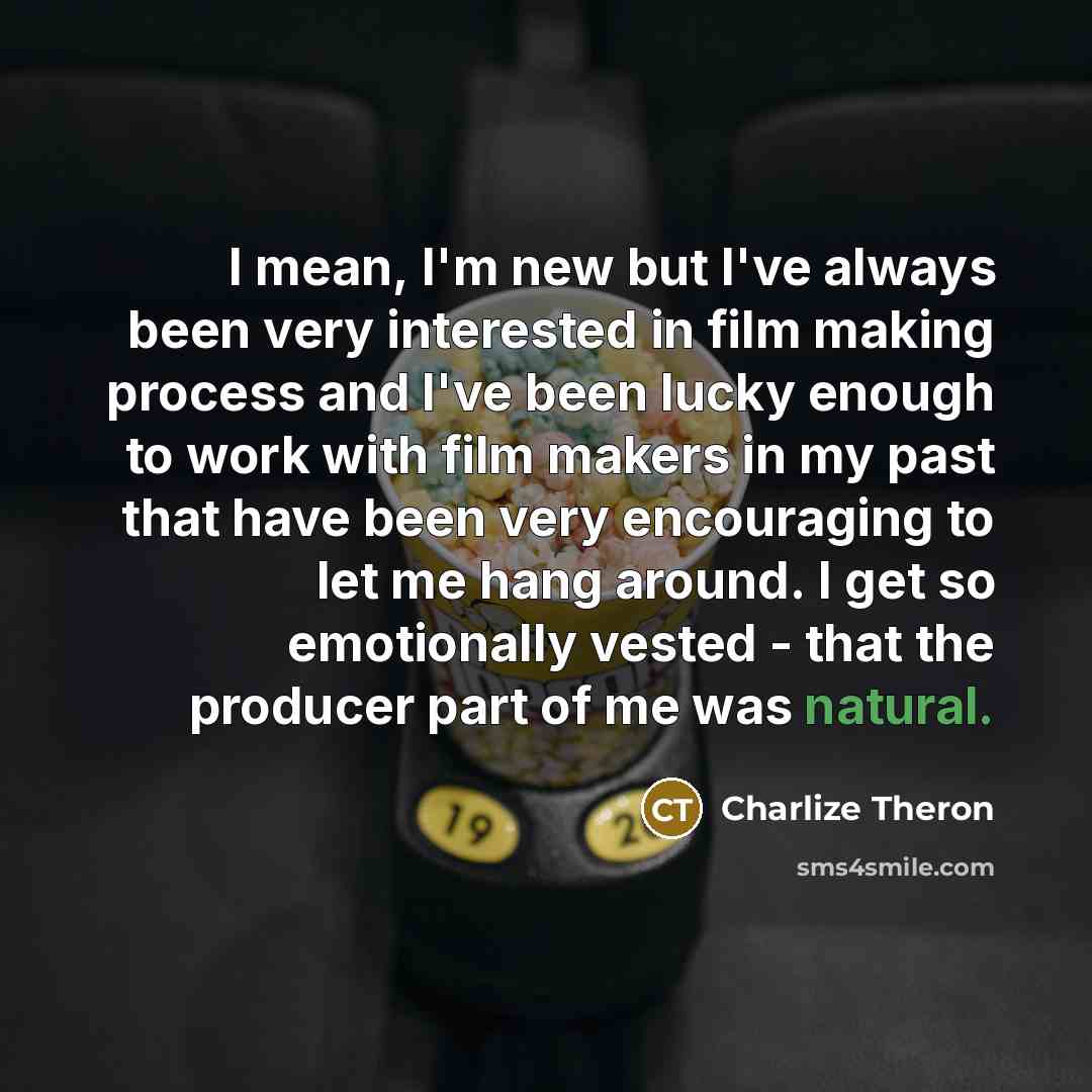 “I mean, I'm new but I've always been very interested…” quote by Charlize Theron
