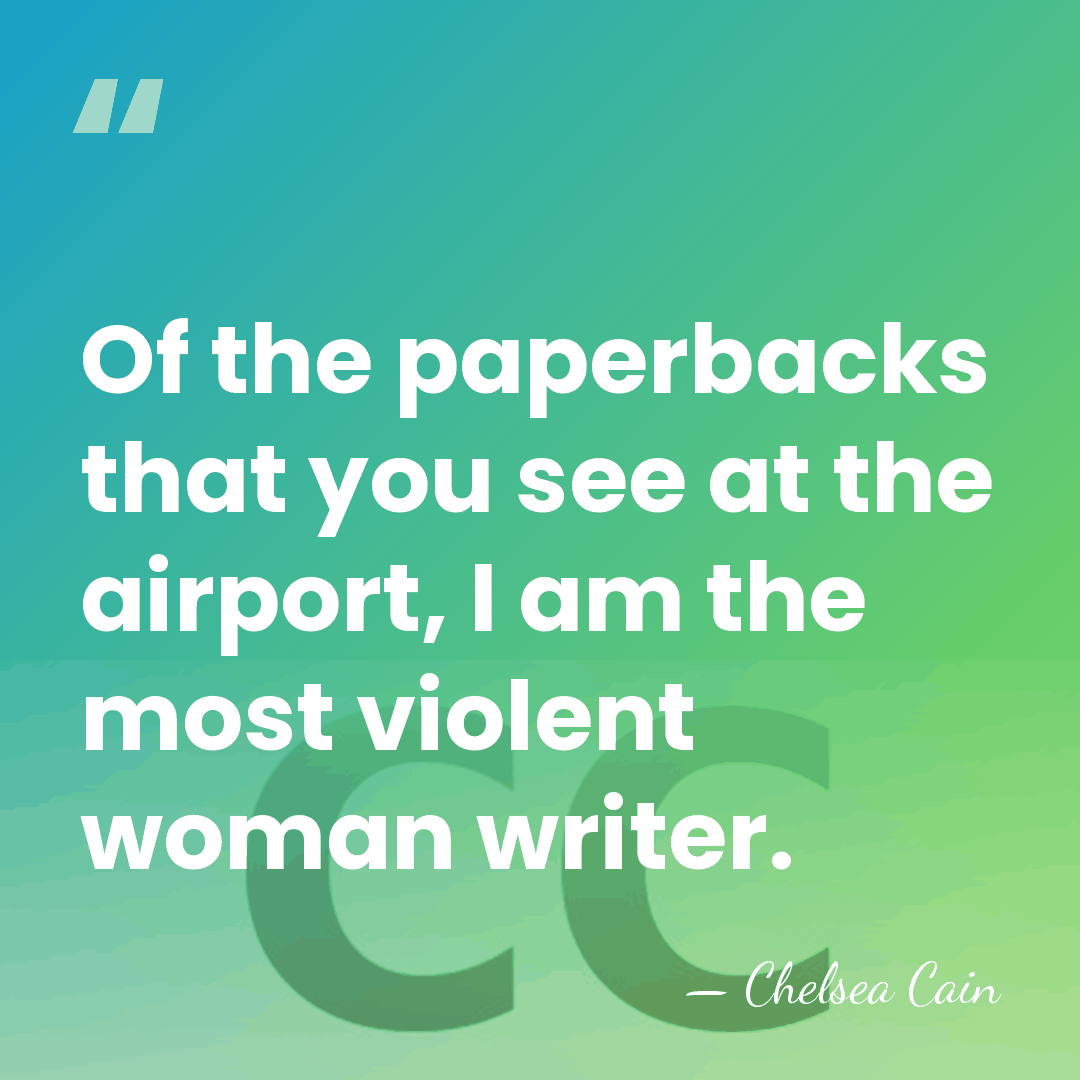 Of the paperbacks that you see at the airport, I am the&hellip; - Chelsea Cain