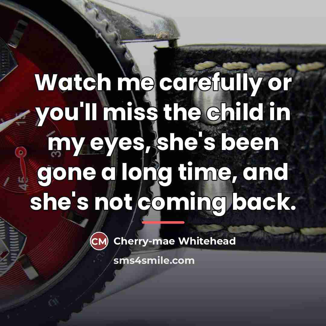“Watch me carefully or you'll miss the child in my…” quote by Cherry-mae Whitehead