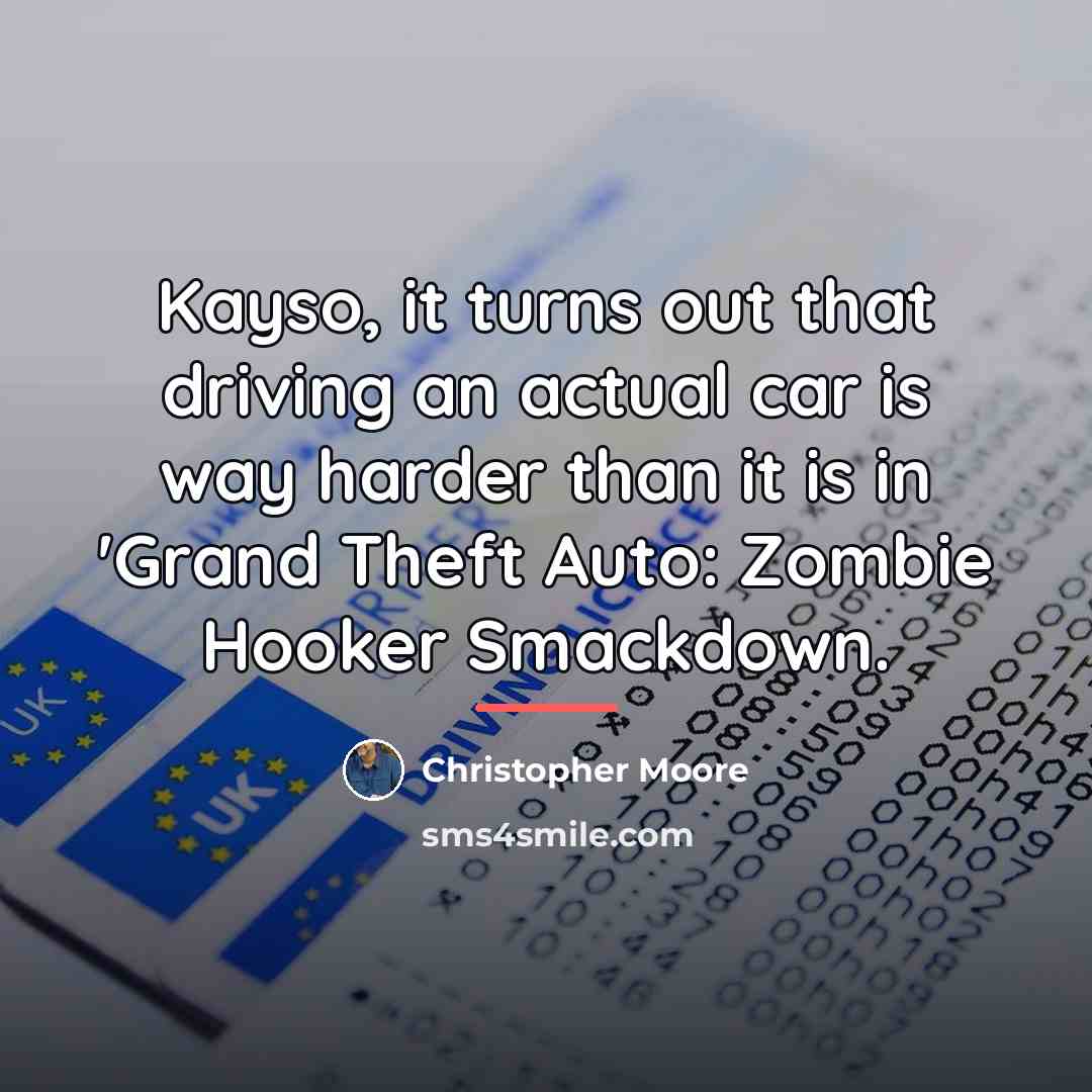 “Kayso, it turns out that driving an actual car is…” quote by Christopher Moore