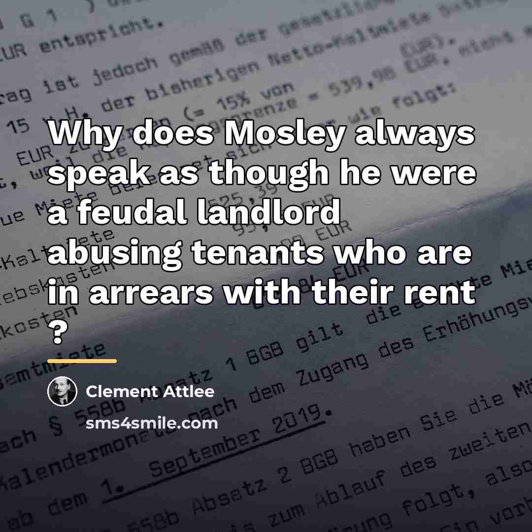 “Why does Mosley always speak as though he were a…” quote by Clement Attlee